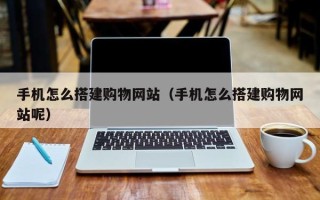 驻马店手机怎么搭建购物网站（手机怎么搭建购物网站呢）