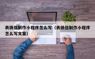 驻马店表扬信制作小程序怎么写（表扬信制作小程序怎么写文案）
