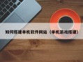 驻马店如何搭建单机软件网站（单机游戏搭建）