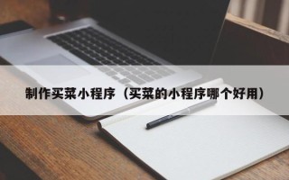 驻马店制作买菜小程序（买菜的小程序哪个好用）